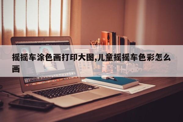 摇摇车涂色画打印大图,儿童摇摇车色彩怎么画
